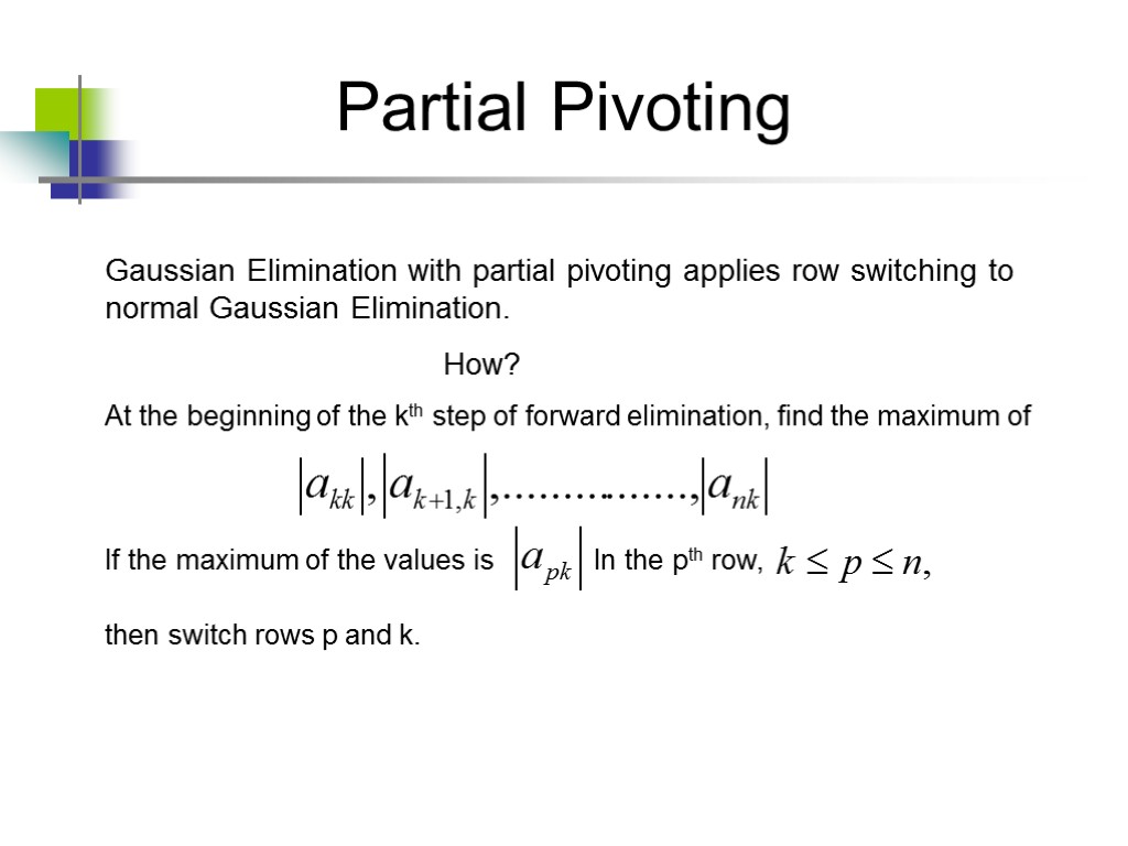 Partial Pivoting Gaussian Elimination with partial pivoting applies row switching to normal Gaussian Elimination.